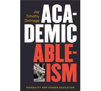 Academic Ableism : Disability and Higher Education