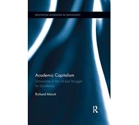 Academic Capitalism: Universities in the Global Struggle for Excellence (Routledge Advances in Sociology)