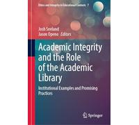 Academic Integrity and the Role of the Academic Library: Institutional Examples and Promising Practices: 7 (Ethics and Integrity in Educational Contexts, 7)