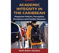Academic Integrity in the Caribbean: Plagiarism Policies, Perception, Prevalence and Possible Solutions