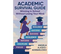 Academic Survival Guide: Winning in School Without Losing Your Mind