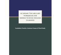 Academic Vocabulary Workbook for Middle School English Learners: ELD Student Word Study, Sentence Frames, Word Banks, and Writing Practice for Grades 6-8