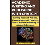Academic Writing and Publishing with ChatGPT (Intro): Writing Research Articles, Dissertations, and Thesis, as well as Tips for Publishing in Academic Journals (Academic Writing with ChatGPT)