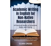 Academic Writing in English for Non-Native Researchers: A Practical Guide to Structure, Style, and Clarity (Advanced Scientific Research Methods)