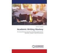 Academic Writing Mastery: A Comprehensive Guide to Academic Writing for Bachelor, Master, and PhD Success