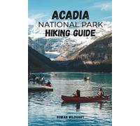 ACADIA NATIONAL PARK HIKING GUIDE: Trail Routes, Best Hikes & Insider Tips for Mountains, Lakes and Coastal Adventures - Updated in 2025-2026 ... the World: Essential Hiking Guide Series)
