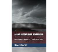 ACADIA NATIONAL PARK REMEMBERED: From Granite Shores to Timeless Horizons
