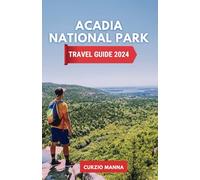 Acadia National Park Travel Guide 2024: Your Companion to Hiking, Biking, Exciting Tours, Historical Sites, and Must-Sees in Maine's Natural Wonderland