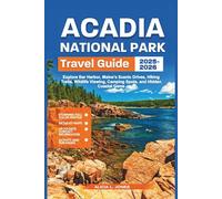 Acadia National Park Travel Guide 2025-2026: Explore Bar Harbor, Maine’s Scenic Drives, Hiking Trails, Wildlife Viewing, Camping Spots, and Hidden Coastal Gems (Full Color Edition)