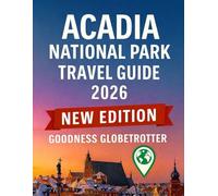 Acadia National Park Travel Guide 2026: Plan Smarter, Explore More, and Navigate Easily with Offline Maps, QR Code Routes, and Expert Travel Tips. (Globetrotter Travel Series)
