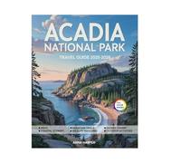 Acadia National Park Travel Guide (Full-Color) 2025-2026: Explore Like a Local with Scenic Hikes, Hidden Gems, Coastal Wonders, Top Trails, and Must-See Spots in Maine’s Iconic Park.