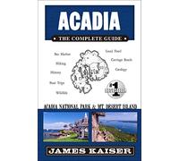Acadia: The Complete Guide: Acadia National Park & Mount Desert Island (Color Travel Guide)