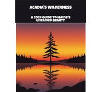Acadia'S Wilderness: A 2024 Guide To Maine'S Untamed Beauty