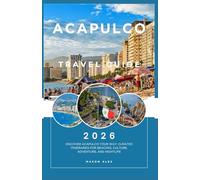ACAPULCO TRAVEL GUIDE 2026: Discover Acapulco Your Way: Curated Itineraries for Beaches, Culture, Adventure, and Nightlife