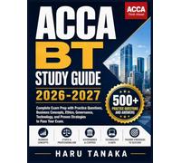 ACCA BT STUDY GUIDE 2026-2027: Complete Exam Prep with Practice Questions, Business Concepts, Ethics, Governance, Technology, and Proven Strategies to Pass Your Exam