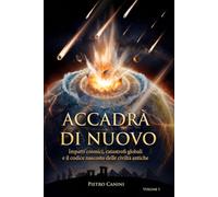 Accadrà di nuovo: Impatti cosmici, catastrofi globali e il codice nascosto delle civiltà antiche (Accadrà di Nuovo - La trilogia)