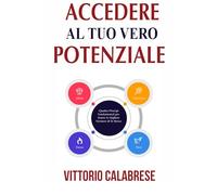 Acceder Al Tuo Vero Potenziale: Quattro Principi Fondamentali per Essere la Migliore Versione di Te Stesso