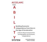 Accelarc The ABILITY System: Building Economic Independence from Zero in the Age of Acceleration, A Seven-Phase Framework for Turning Ability into Economic Independence