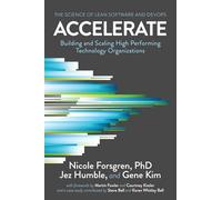 Accelerate: The Science of Lean Software and Devops: Building and Scaling High Performing Technology Organizations