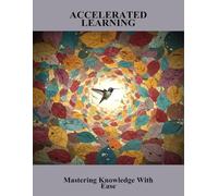 Accelerated Learning: Mastering Knowledge With Ease