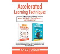 Accelerated Learning Techniques: 2 Manuscripts - Mind Hacking and Memory Improvement: Advanced Strategies to Learn Faster, Be More Productive, Improve Memory, and Unlock Your Full Potential