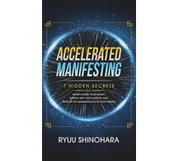 Accelerated Manifesting: 7 Hidden Secrets to Supercharge Your Reality, Rapidly Shift Your Identity, and Speed Up the Manifestation of Your Desires: 7 Hidden Secrets to