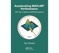 Accelerating MATLAB Performance: 1001 tips to speed up MATLAB programs