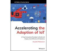 Accelerating the Adoption of IoT: A Fog Computing Paradigm to Build and Deploy Cost-Effective IoT Solutions (IoT Skills in Practice)