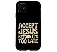 Accept Jesus Before It's Too Late Faith Salvation |- Case for iPhone 11