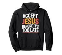 Accept Jesus Before It's Too Late Faith Salvation |- Pullover Hoodie