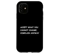 Accept What You Cannot Change. Complain Anyway - Fun Stoic Case for iPhone 11