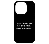 Accept What You Cannot Change. Complain Anyway - Fun Stoic Case for iPhone 14 Pro