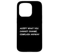 Accept What You Cannot Change. Complain Anyway - Fun Stoic Case for iPhone 15 Pro
