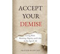 Accept Your Demise: Living With Meaning, Dignity, and Calm in the Age of AI