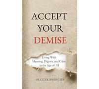 Accept Your Demise: Living With Meaning, Dignity, and Calm in the Age of AI