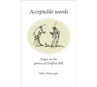 Acceptable Words: Essays on the Poetry of Geoffrey Hill
