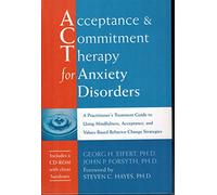Acceptance & Commitment Therapyfor Anxiety Disorders: A Practitioner's Treatment Guide to Using Mindfulness, Acceptance, And Values-Based Behavior Change Strategies