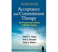 Acceptance and Commitment Therapy, Second Edition: The Process and Practice of Mindful Change (2nd edition)