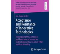 Acceptance and Resistance of Innovative Technologies : Investigating the Acceptance and Resistance of Innovative Technologies with a Focus on Ethics and Sustainability