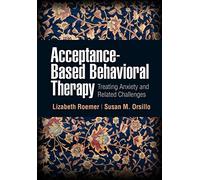 Acceptance-Based Behavioral Therapy: Treating Anxiety and Related Challenges (Guides to Individualized Evidence-Based Treatment)