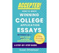 Accepted! How to Write Winning College Application Essays Without AI: Ace Your College Applications!