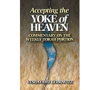 Accepting the Yoke of Heaven : Commentary on the Weekly Torah Portion