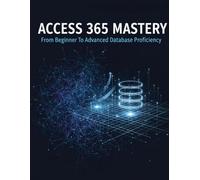 Access 365 Mastery: From Beginner To Advanced Database Proficiency