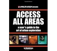 Access All Areas: A User's Guide to the Art of Urban Exploration