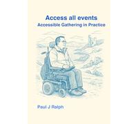 Access all events: Accessible Gatherings in Practice (Access All Areas Series: Inclusive Experiences in Practice)
