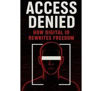 Access Denied: How Digital ID Rewrites Freedom (The Technocratic Digital Panopticon and How We Fight It!)