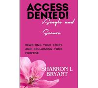 ACCESS DENIED! SINGLE AND SECURE: REWRITING YOUR STORY AND RECLAIMING YOUR PURPOSE