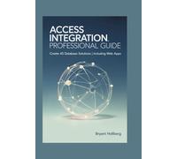 ACCESS INTEGRATION PROFESSIONAL Guide: Create 45 Database Solutions | Including Web Apps