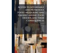 Access to Affordable and Nutritious Food-Measuring and Understanding Food Deserts and Their Consequences