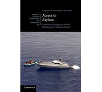 Access to Asylum: International Refugee Law And The Globalisation Of Migration Control: 77 (Cambridge Studies in International and Comparative Law, Series Number 77)